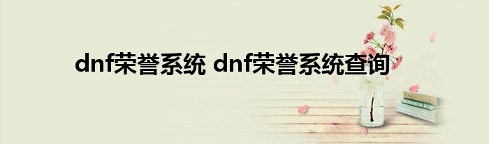 dnf荣誉系统 dnf荣誉系统查询