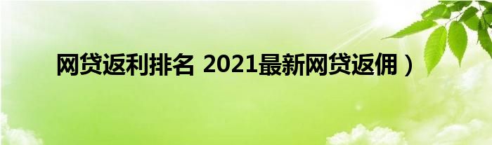 网贷返利排名 2021最新网贷返佣）