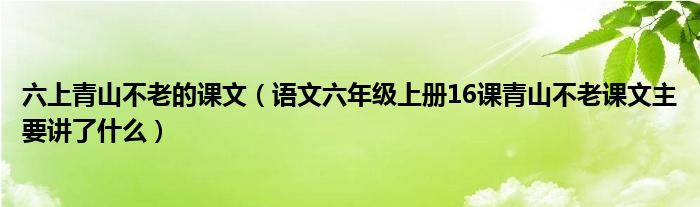 六上青山不老的课文（语文六年级上册16课青山不老课文主要讲了什么）