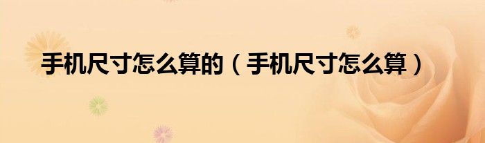 手机尺寸怎么算的（手机尺寸怎么算）