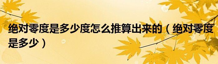绝对零度是多少度怎么推算出来的（绝对零度是多少）