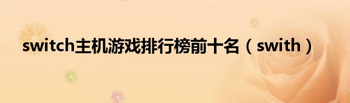 switch主机游戏排行榜前十名（swith）
