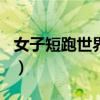 女子短跑世界纪录（男子100米短跑世界纪录）