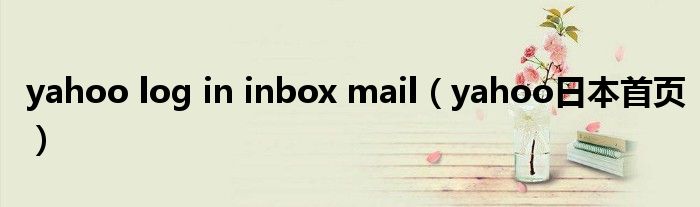 yahoo log in inbox mail（yahoo日本首页）