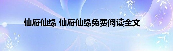 仙府仙缘 仙府仙缘免费阅读全文