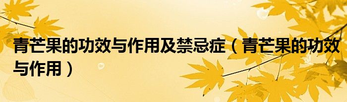青芒果的功效与作用及禁忌症（青芒果的功效与作用）