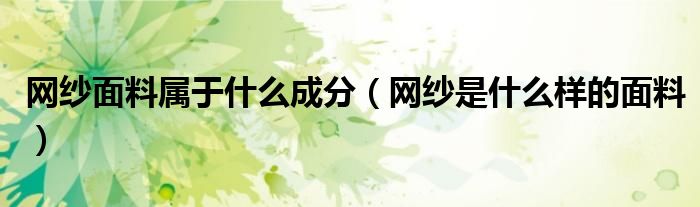 网纱面料属于什么成分（网纱是什么样的面料）