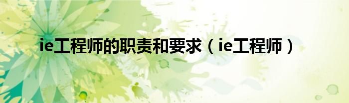 ie工程师的职责和要求（ie工程师）