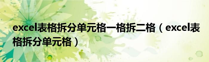 excel表格拆分单元格一格拆二格（excel表格拆分单元格）
