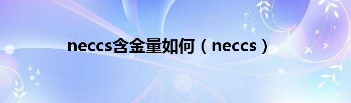 neccs含金量如何（neccs）