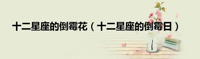 十二星座的倒霉花（十二星座的倒霉日）