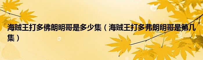 海贼王打多佛朗明哥是多少集（海贼王打多弗朗明哥是第几集）