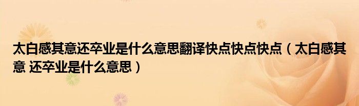 太白感其意还卒业是什么意思翻译快点快点快点（太白感其意 还卒业是什么意思）