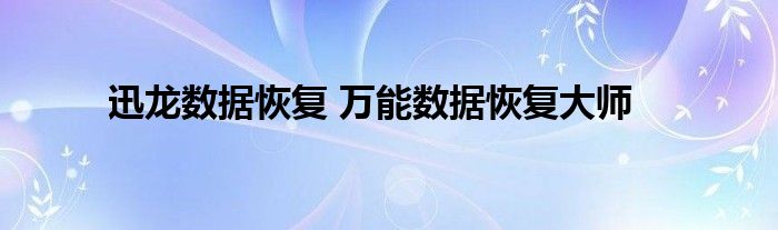 迅龙数据恢复 万能数据恢复大师