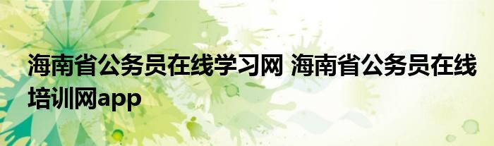 海南省公务员在线学习网 海南省公务员在线培训网app