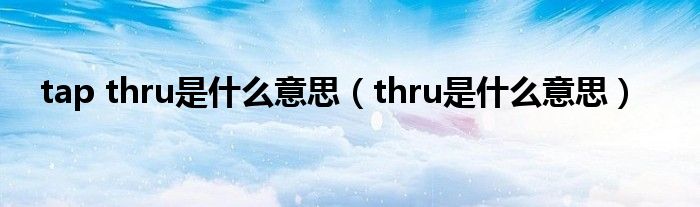tap thru是什么意思（thru是什么意思）
