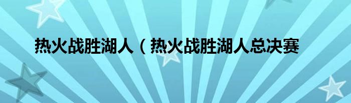 热火战胜湖人（热火战胜湖人总决赛