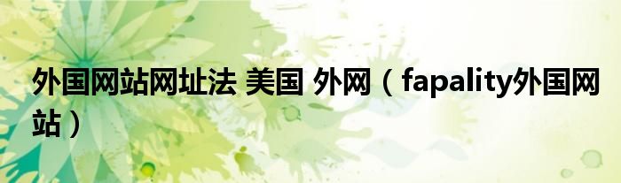 外国网站网址法 美国 外网（fapality外国网站）