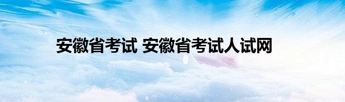 安徽省考试 安徽省考试人试网