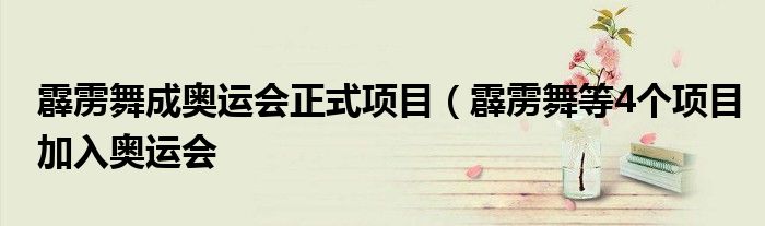 霹雳舞成奥运会正式项目（霹雳舞等4个项目加入奥运会