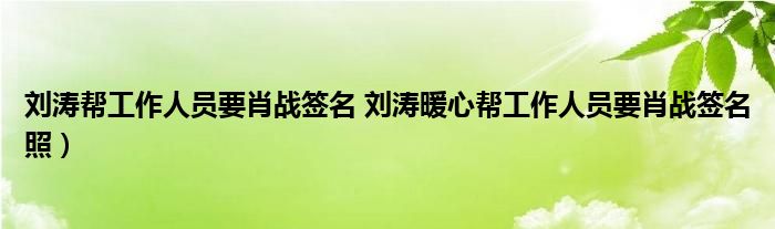 刘涛帮工作人员要肖战签名 刘涛暖心帮工作人员要肖战签名照）