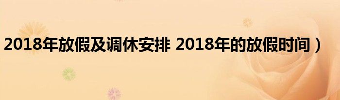 2018年放假及调休安排 2018年的放假时间）