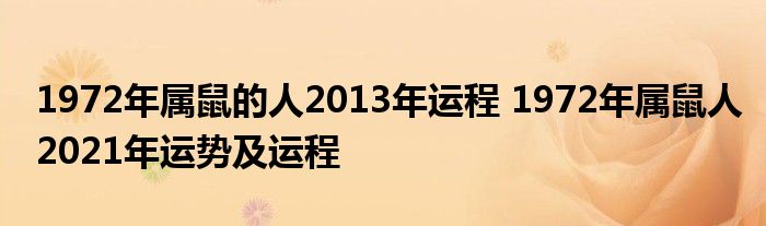 1972年属鼠的人2013年运程 1972年属鼠人2021年运势及运程