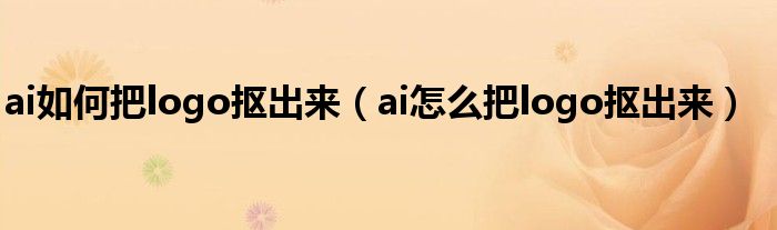 ai如何把logo抠出来（ai怎么把logo抠出来）