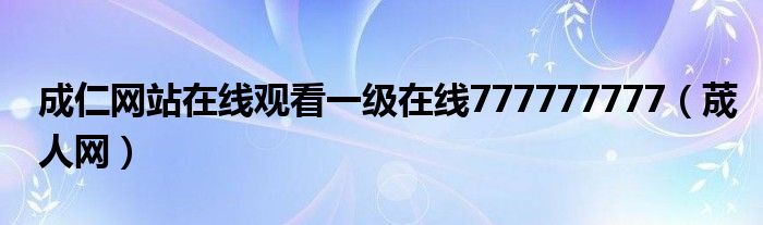 成仁网站在线观看一级在线777777777（荿人网）