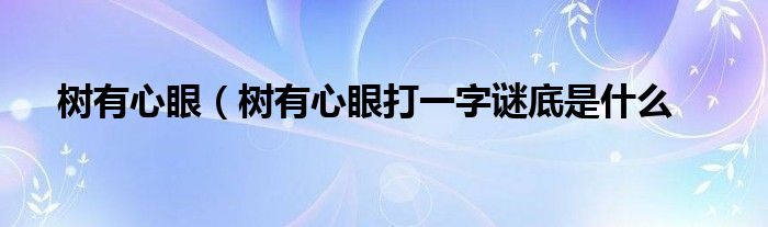 树有心眼（树有心眼打一字谜底是什么