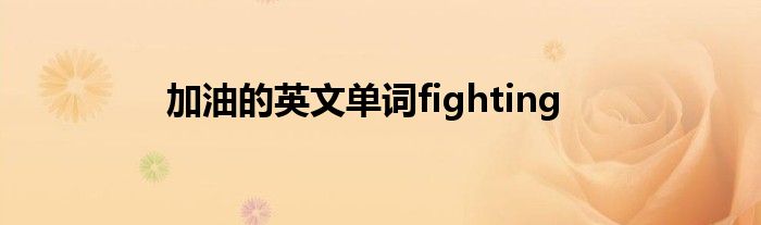 加油的英文单词fighting