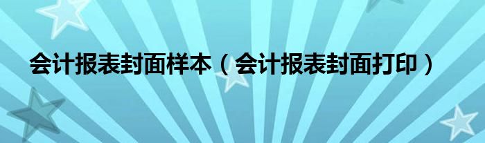 会计报表封面样本（会计报表封面打印）