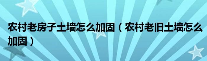 农村老房子土墙怎么加固（农村老旧土墙怎么加固）