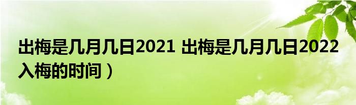 出梅是几月几日2021 出梅是几月几日2022 入梅的时间）