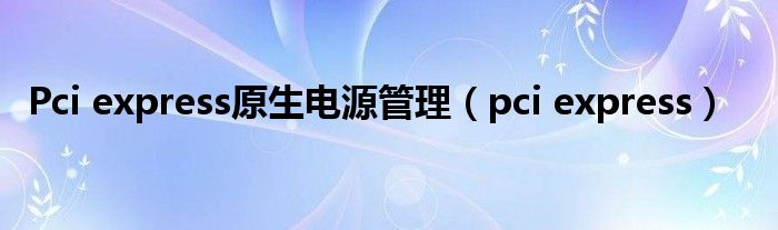 Pci express原生电源管理（pci express）