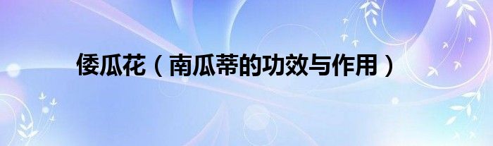 倭瓜花（南瓜蒂的功效与作用）