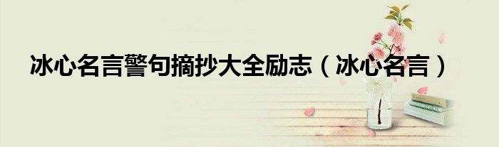 冰心名言警句摘抄大全励志（冰心名言）