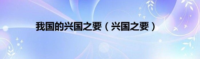 我国的兴国之要（兴国之要）