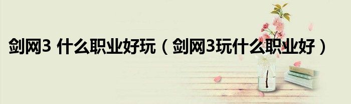 剑网3 什么职业好玩（剑网3玩什么职业好）