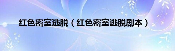 红色密室逃脱（红色密室逃脱剧本）