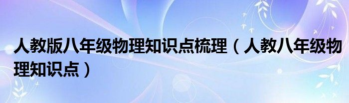 人教版八年级物理知识点梳理（人教八年级物理知识点）