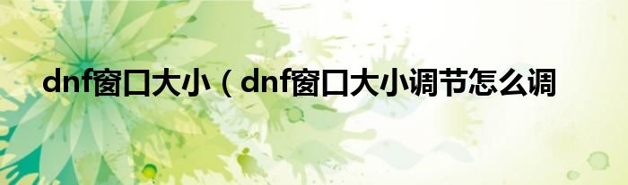 dnf窗口大小（dnf窗口大小调节怎么调