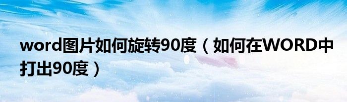 word图片如何旋转90度（如何在WORD中打出90度）