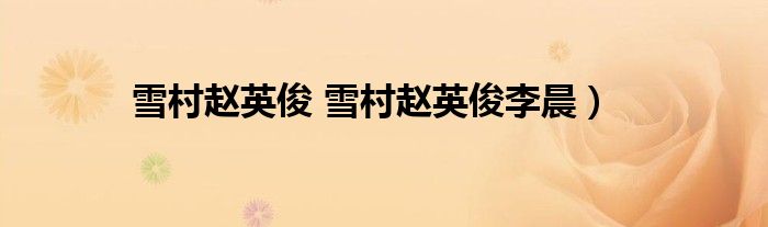 雪村赵英俊 雪村赵英俊李晨）