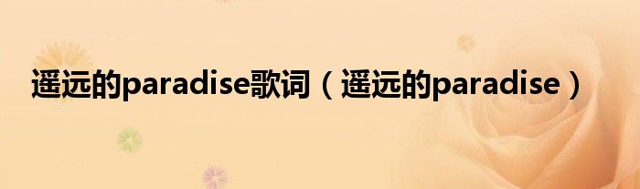 遥远的paradise歌词（遥远的paradise）