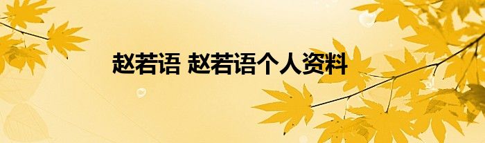 赵若语 赵若语个人资料
