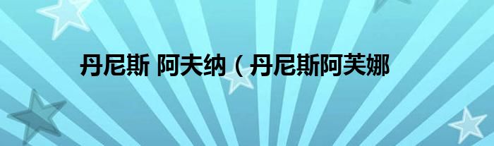 丹尼斯 阿夫纳（丹尼斯阿芙娜