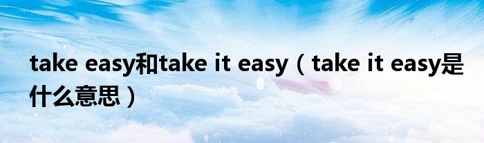take easy和take it easy（take it easy是什么意思）