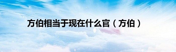 方伯相当于现在什么官（方伯）