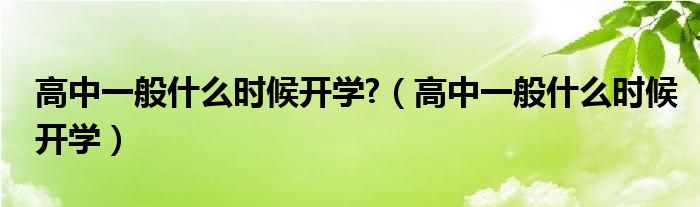 高中一般什么时候开学?（高中一般什么时候开学）